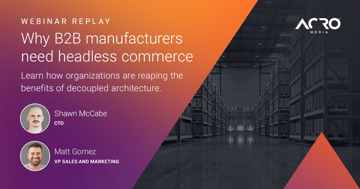 Webinar Replay - Why B2B Manufacturers need headless commerce | Acro Media
