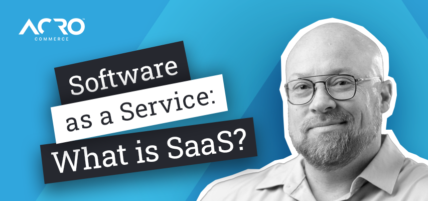 What is Software as a Serve (SaaS)? | Acro Commerce